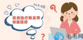 杭州哪家医院看脱发比较好?这10家医院治疗脱发效果都不差!