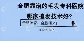 合肥靠譜的毛發(fā)?？漆t(yī)院哪家植發(fā)技術(shù)好?源森和曙光就不錯