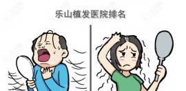 从乐山植发医院排名里,正规靠谱的植发医院都有上榜