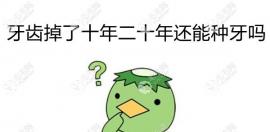 牙齿掉了十/二十年还能做种植牙吗?具体看牙槽骨的萎缩程度