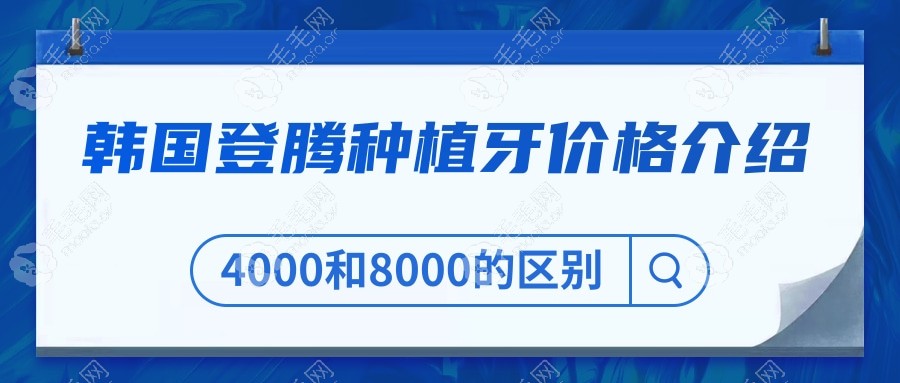 韩国登腾种植牙4000和8000的有区别吗?哪个更靠谱