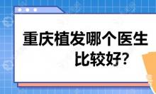 重庆植发哪个医生比较好?陈善友|宋世伟|杨杰技术实力较好