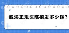 威海正規(guī)醫(yī)院植發(fā)多少錢?植發(fā)價格比較靠譜參考看