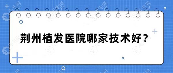 荆州植发医院哪家技术好?荆州青逸美/华美是fue技术实力派