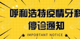 呼和浩特疫情牙科停诊通知:义隆牙博士/华医/合创暂停开诊