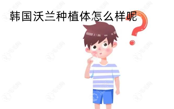 韩国沃兰种植体怎么样?价格/材质/寿命/优缺点介绍