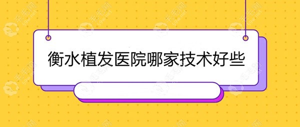 衡水植发医院哪家技术好些呢?这两家种植头发机构比较好