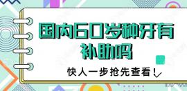 国内规定60岁种牙有补助吗?没有,但北京/深圳/上海有补贴