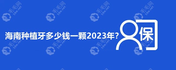 海南种植牙多少钱一颗2023年?种牙集采新政策3k+