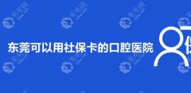 东莞可以用社保卡的口腔医院:好佰年/仁华/恒生.8家口碑不错