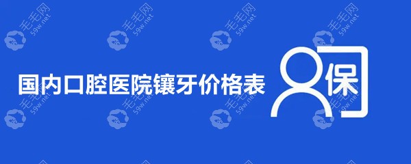 国内口腔医院镶牙价格表