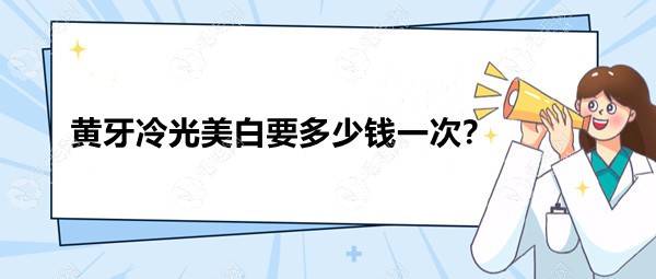 黄牙冷光美白牙齿要多少钱一次?800-1500起比瓷贴面-皓齿便宜