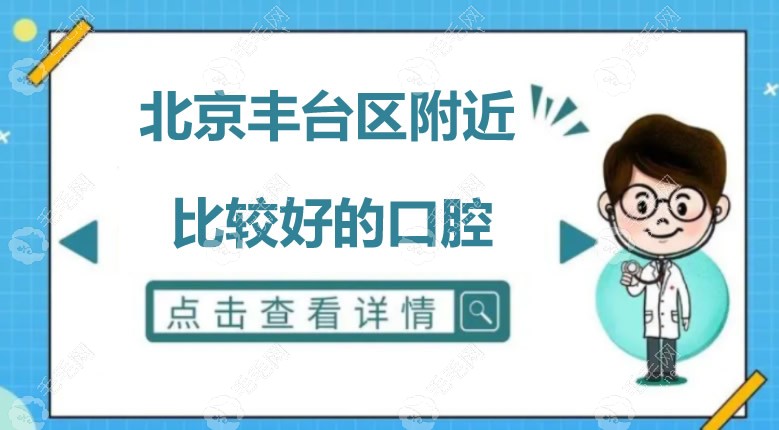 北京丰台区附近比较好的口腔医院前8位,丰台好的牙科看这里