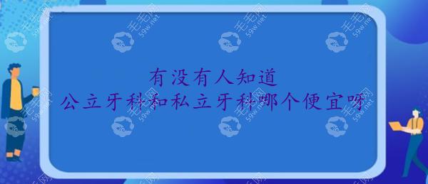 公立牙科和私立牙科哪个便宜呀~朋友们有没有经验分享一下