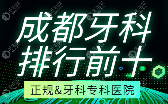 成都正规牙科医院排行前十名汇总,这10家牙科专科医院不贵