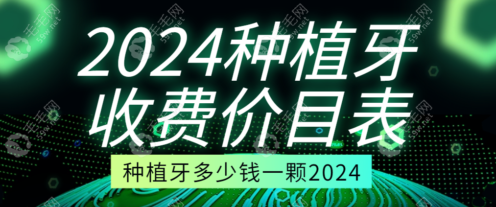 新版2024种植牙收费价目表上线(正规医院种植牙3800起一颗2024)