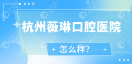 杭州薇琳口腔医院怎么样?是正规靠谱医院且种牙经济又实惠