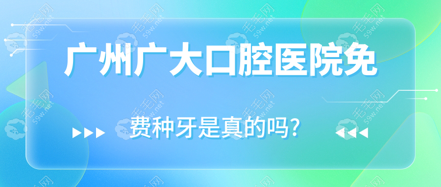 广州广大口腔医院免费种牙是真的吗?