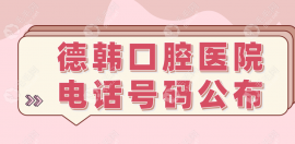 [德韓口腔醫(yī)院電話]-匯總武漢/鄭州/昆明/貴陽德韓口腔電話