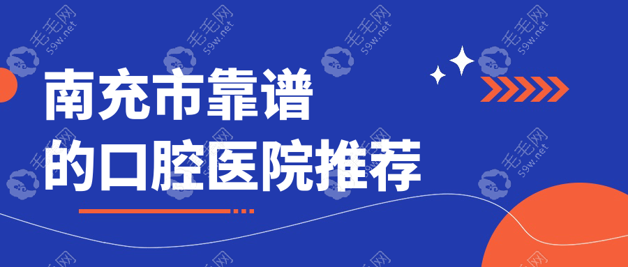 南充市靠谱的口腔医院推荐:排名靠前的南充口腔比较好