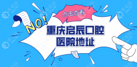 重庆启辰口腔医院地址汇总:共有6家,分别在江津/南岸/荣昌区