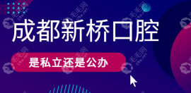 成都新桥口腔是私立还是公办?是私立正规牙科机构,种牙靠谱