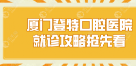 匯總廈門登特口腔醫(yī)院地址5店+電話+上班時間+地鐵公交路線