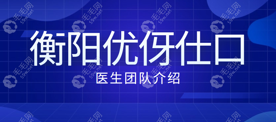 衡阳优伢仕口腔医院医生介绍