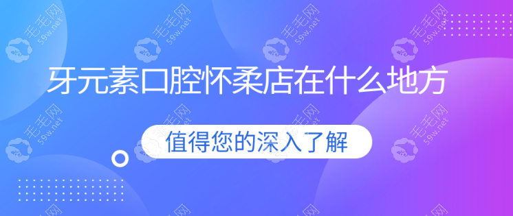 牙元素口腔怀柔店在什么地方~毛毛网