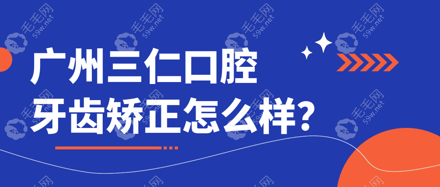 广州三仁口腔牙齿矫正怎么样？