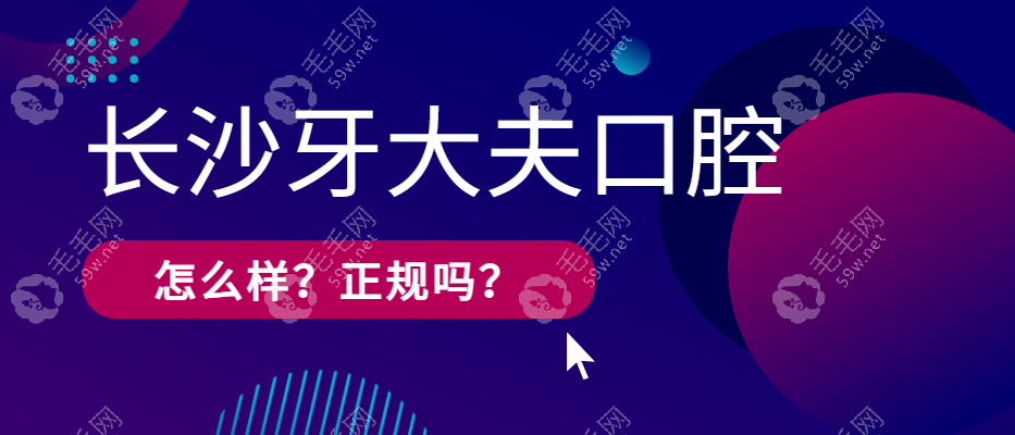 长沙牙大夫口腔怎么样？正规吗？