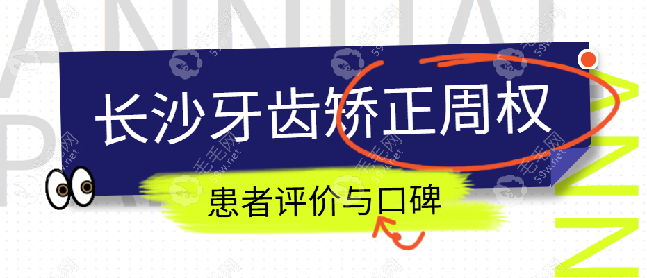 长沙牙齿矫正周权医生患者评价与口碑