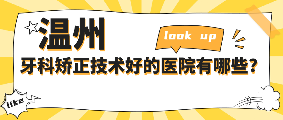 温州牙科矫正技术好的医院有哪些?温州正畸医院前八实力强