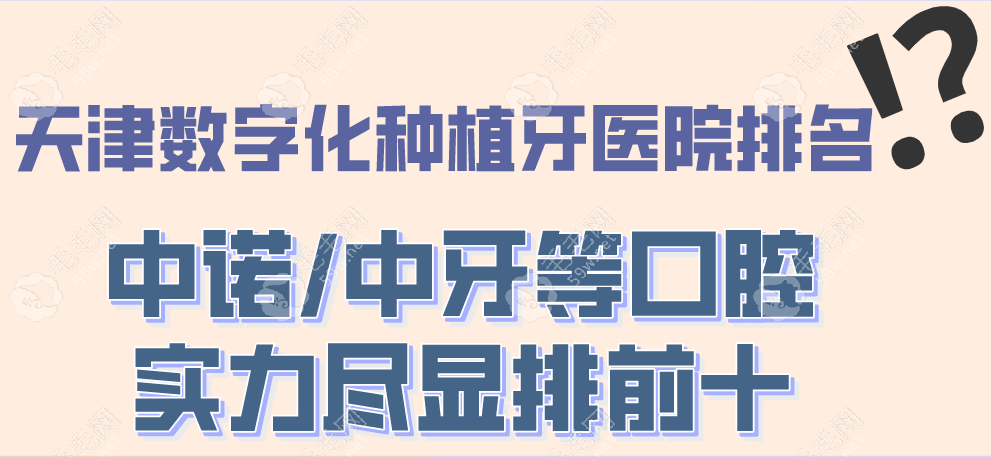 天津数字化种植牙医院排名:中诺/中牙等口腔实力尽显排前十