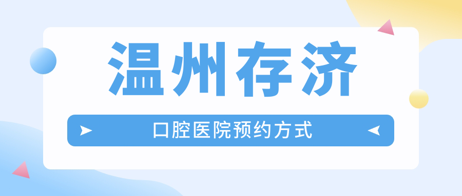 温州存济口腔医院预约方式