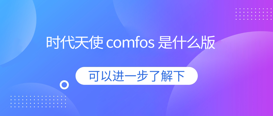 时代天使 comfos 是什么版