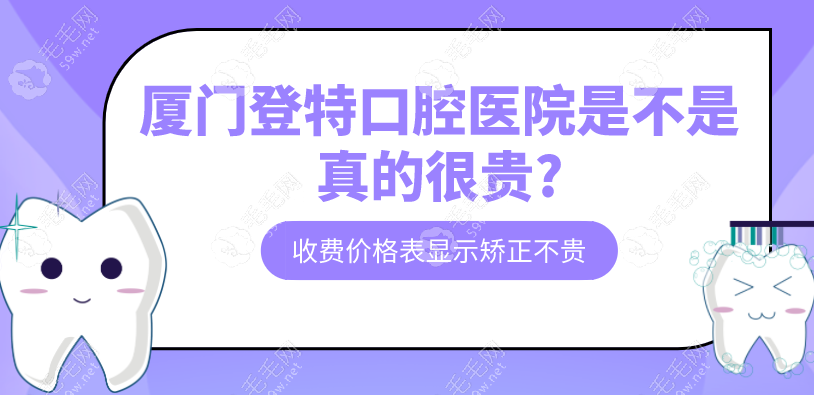 厦门登特口腔医院收费价格表中矫正牙齿不贵