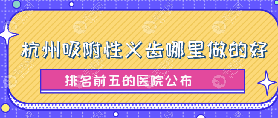 杭州吸附性义齿做的好的医院:科瓦等五家医院上榜,便宜又好