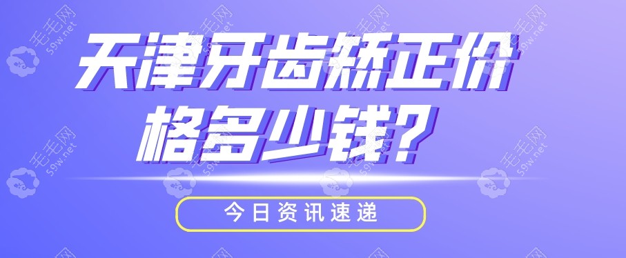 天津牙齿矫正价格多少钱？