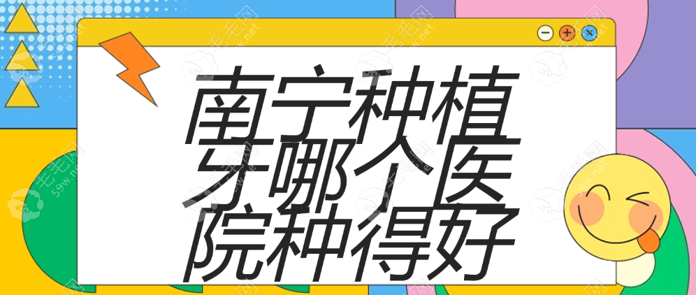 南宁种植牙医院哪个好?南宁岭南/柏乐种牙好又便宜备受好评