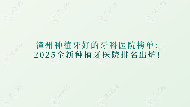 漳州种植牙好的牙科医院榜单:2025全新种植牙医院排名出炉!