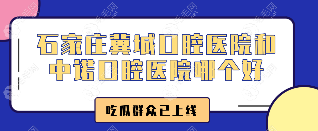 石家庄冀城口腔医院和中诺口腔医院哪个好？