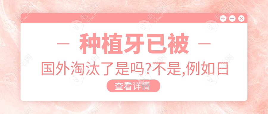 种植牙已被国外淘汰了是吗?不是,例如日本并没有禁止种植牙