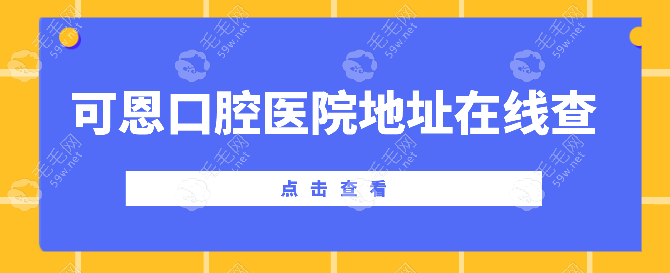 快速定位:连锁可恩口腔各地分院地址汇总,方便快捷查询   毛毛网