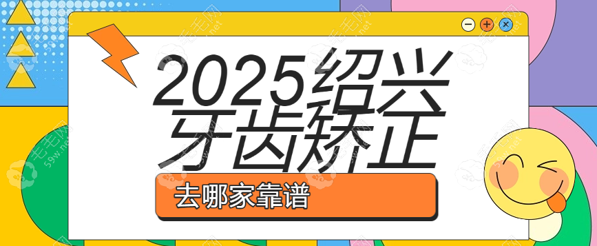 2025绍兴牙齿矫正去哪家靠谱