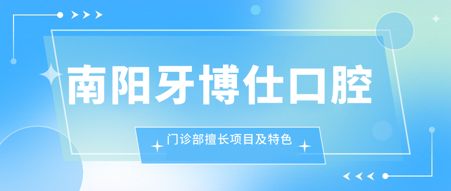 南阳牙博仕口腔门诊部擅长项目及特色技术