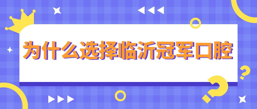 为什么选择临沂冠军口腔