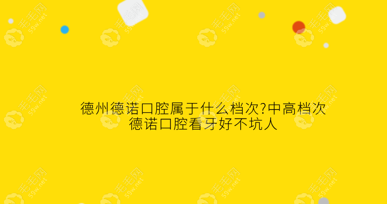 德州德诺口腔属于什么档次?中次,德诺口腔看牙好不坑人