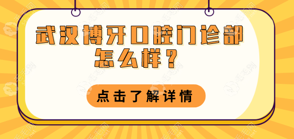 武汉博牙口腔门诊部怎么样?看牙好的正规口腔-地址口碑评价