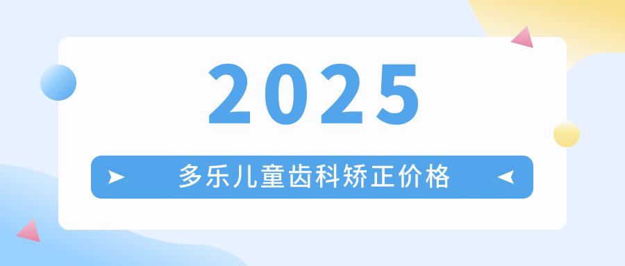 多乐儿童齿科矫正价格2025:ETA早期干预6000+人和/万象五店通用